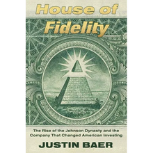 House of Fidelity: The Rise of the Johnson Dynasty and the Company That Changed American Investing
