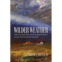 Wilder Weather: What Laura Ingalls Wilder Teaches Us about the Weather, Climate, and Protecting What We Cherish