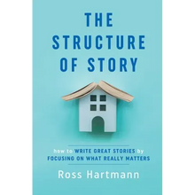The Structure of Story: How to Write Great Stories by Focusing on What Really Matters