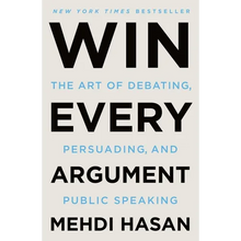 Win Every Argument: The Art of Debating, Persuading, and Public Speaking