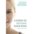 8 Steps to Reverse Your PCOS: A Proven Program to Reset Your Hormones, Repair Your Metabolism, and Restore Your Fertility