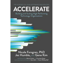 Accelerate: The Science of Lean Software and DevOps: Building and Scaling High Performing Technology Organizations