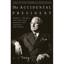 The Accidental President: Harry S. Truman and the Four Months That Changed the World