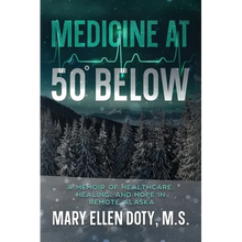 Medicine at 50 Below: A Memoir of Healthcare, Healing, and Hope in Rural Alaska