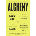 Alchemy: The Dark Art and Curious Science of Creating Magic in Brands, Business, and Life