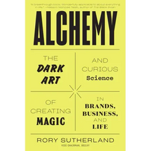 Alchemy: The Dark Art and Curious Science of Creating Magic in Brands, Business, and Life