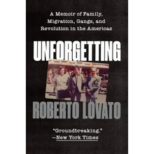 Unforgetting: A Memoir of Family, Migration, Gangs, and Revolution in the Americas