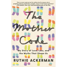 The Mother Code: My Story of Love, Loss, and the Myths That Shape Us