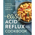The Easy Acid Reflux Cookbook: Comforting 30-Minute Recipes to Soothe Gerd & Lpr