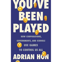 You've Been Played: How Corporations, Governments, and Schools Use Games to Control Us All
