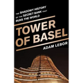 Tower of Basel: The Shadowy History of the Secret Bank That Runs the World