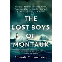 The Lost Boys of Montauk: The True Story of the Wind Blown, Four Men Who Vanished at Sea, and the Survivors They Left Behind
