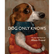 Dog Only Knows: The Dog Portraits of Alison Friend