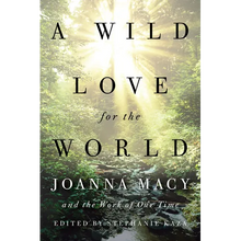 A Wild Love for the World: Joanna Macy and the Work of Our Time