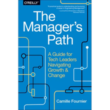 The Manager's Path: A Guide for Tech Leaders Navigating Growth and Change