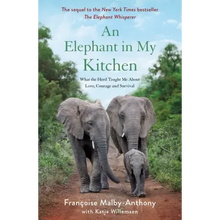 An Elephant in My Kitchen: What the Herd Taught Me about Love, Courage and Survival