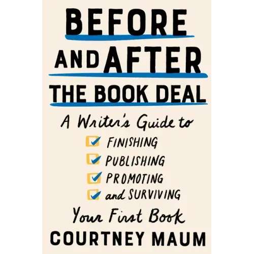 Before and After the Book Deal: A Writer's Guide to Finishing, Publishing, Promoting, and Surviving Your First Book