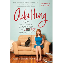 Adulting: How to Become a Grown-Up in 535 Easy(ish) Steps