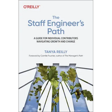 The Staff Engineer's Path: A Guide for Individual Contributors Navigating Growth and Change