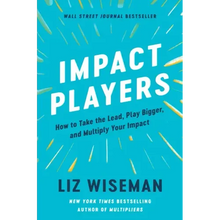 Impact Players: How to Take the Lead, Play Bigger, and Multiply Your Impact