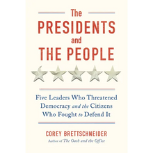 The Presidents and the People: Five Leaders Who Threatened Democracy and the Citizens Who Fought to Defend It