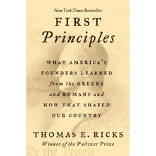 First Principles: What America's Founders Learned from the Greeks and Romans and How That Shaped Our Country