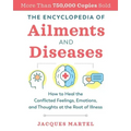 The Encyclopedia of Ailments and Diseases: How to Heal the Conflicted Feelings, Emotions, and Thoughts at the Root of Illness