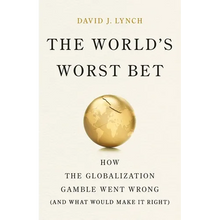 The World's Worst Bet: How the Globalization Gamble Went Wrong (and What Would Make It Right)