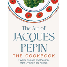 The Art of Jacques Pépin: Favorite Recipes and Paintings from My Life in the Kitchen