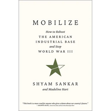 Mobilize: How to Reboot the American Industrial Base and Stop World War III