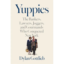 Yuppies: The Bankers, Lawyers, Joggers, and Gourmands Who Conquered New York