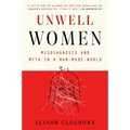 Unwell Women: Misdiagnosis and Myth in a Man-Made World