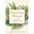 Three Wise Women: 40 Devotions Celebrating Advent with Mary, Elizabeth, and Anna