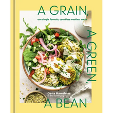 A Grain, a Green, a Bean: One Simple Formula, Countless Meatless Meals [A Plant-Based Cookbook]