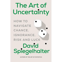 The Art of Uncertainty: How to Navigate Chance, Ignorance, Risk and Luck
