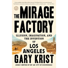The Mirage Factory: Illusion, Imagination, and the Invention of Los Angeles