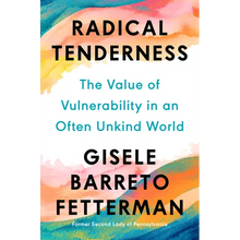 Radical Tenderness: The Value of Vulnerability in an Often Unkind World