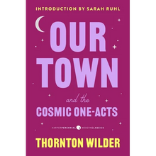 Our Town and the Cosmic One-Acts: The Long Christmas Dinner, the Happy Journey to Trenton and Camden, and Pullman Car Hiawatha