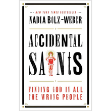 Accidental Saints: Finding God in All the Wrong People