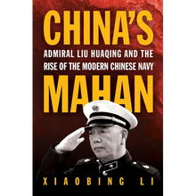 China's Mahan: Admiral Liu Huaqing and the Rise of the Modern Chinese Navy