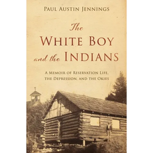 The White Boy and the Indians: A Memoir of Reservation Life, the Depression, and the Okies