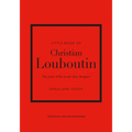 Little Book of Christian Louboutin: The Story of the Iconic Shoe Designer