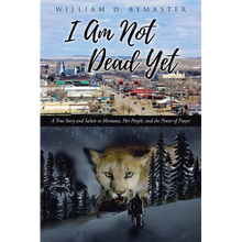 I Am Not Dead Yet: A True Story and Salute to Montana, Her People, and the Power of Prayer