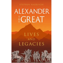 Alexander the Great: Lives and Legacies