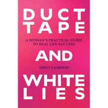Duct Tape and White Lies: A Woman's Practical Guide to Real Life Success