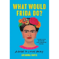 What Would Frida Do?: A Guide to Living Boldly