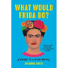 What Would Frida Do?: A Guide to Living Boldly