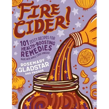 Fire Cider!: 101 Zesty Recipes for Health-Boosting Remedies Made with Apple Cider Vinegar