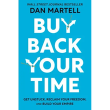 Buy Back Your Time: Get Unstuck, Reclaim Your Freedom, and Build Your Empire