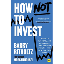 How Not to Invest: The Ideas, Numbers, and Behaviors That Destroy Wealth--And How to Avoid Them